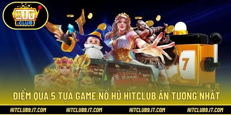 Đa dạng siêu phẩm ấn tượng của game nổ hũ tại HITCLUB