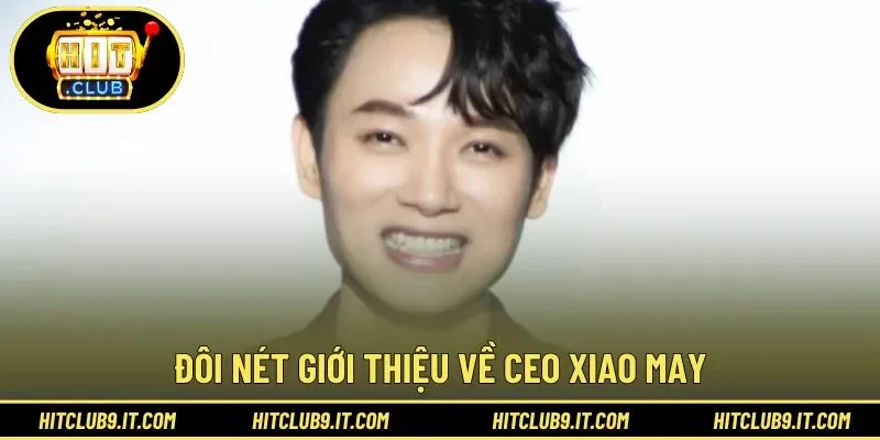 Hiểu cơ bản về nhà sáng lập HITCLUB là Xiao May
