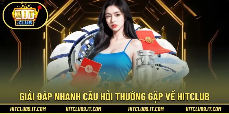 FAQs về Hitclub cập nhật câu hỏi phổ biến nhất năm
